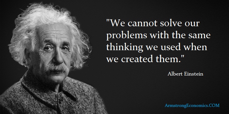 Albert Einstein We cannot solve our problems with the same thinking we used when we created them.