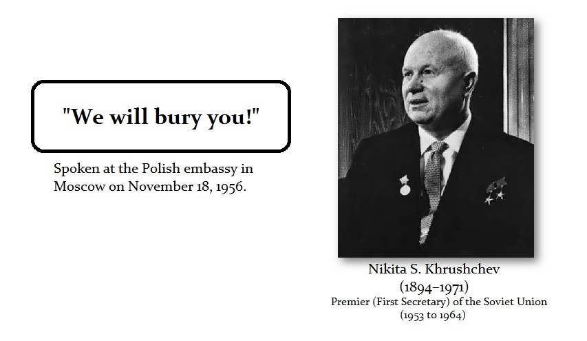 Nikita Khrushchev We will bury you