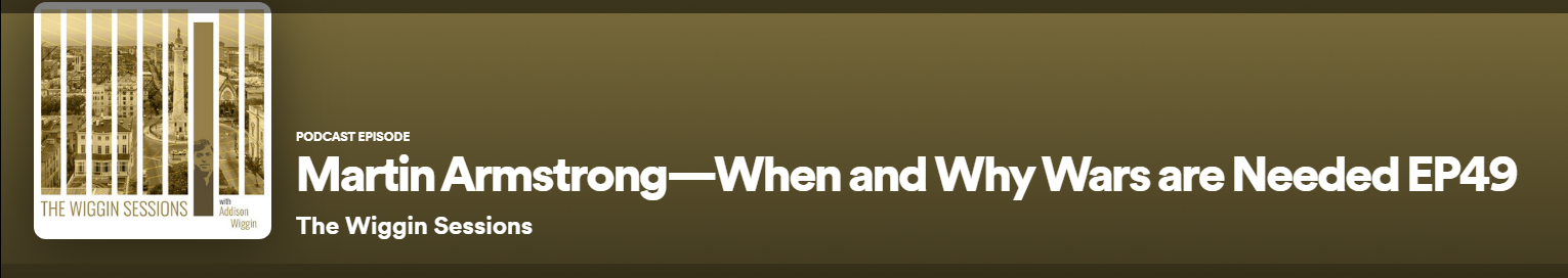 2022_06_05_08_50_41_Martin_Armstrong_When_and_Why_Wars_are_Needed_EP49_The_Wiggin_Sessions