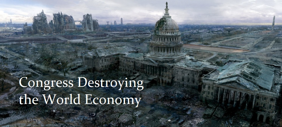 Congress Destroying the World Economy